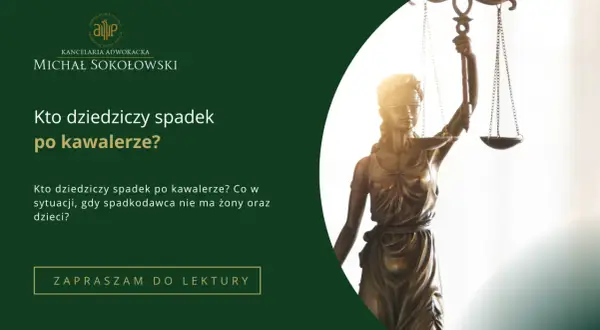 Kto dziedziczy spadek po synu kawalerze? Sprawiedliwość i prawo w kancelarii Michała Sokołowskiego.
