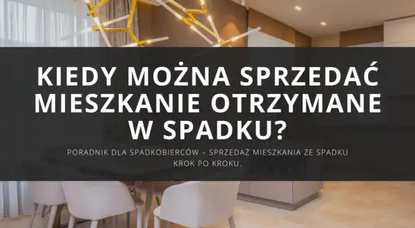 Kiedy można sprzedać mieszkanie otrzymane w spadku? Poradnik dla spadkobierców – sprzedaż nieruchomości ze spadku krok po kroku.